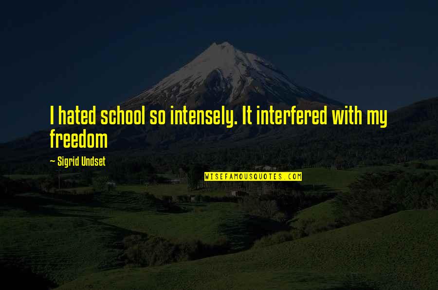 Kaundinya John Quotes By Sigrid Undset: I hated school so intensely. It interfered with Kaundinya John Quotes By Sigrid Undset: I hated school so intensely. It interfered with