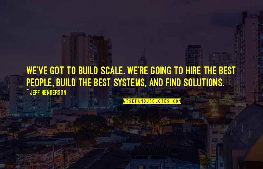 Kaunis Kuolematon Quotes By Jeff Henderson: We've got to build scale. We're going to