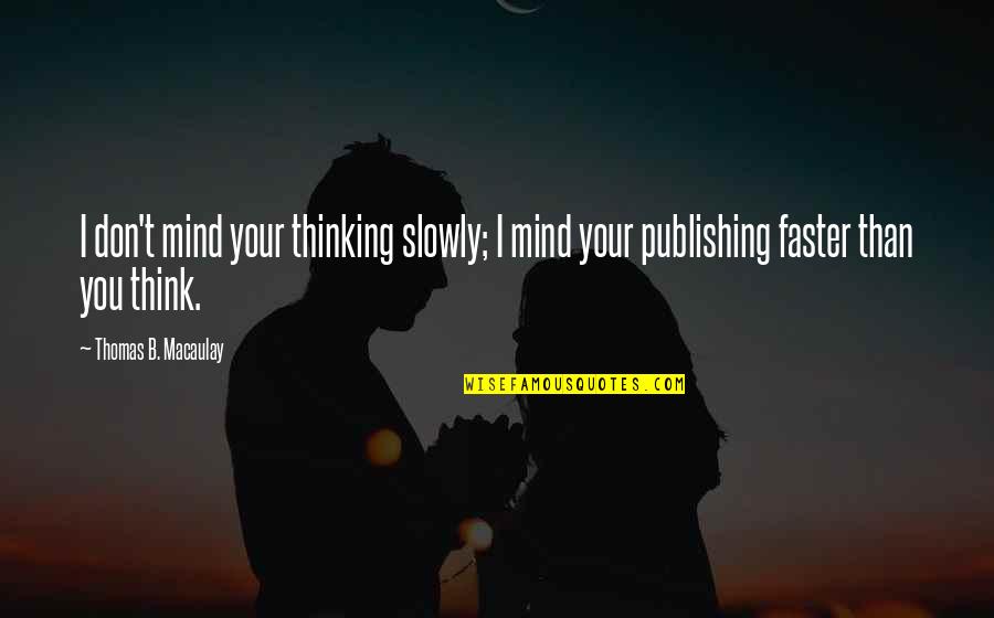 Kaunis Kuolematon Quotes By Thomas B. Macaulay: I don't mind your thinking slowly; I mind