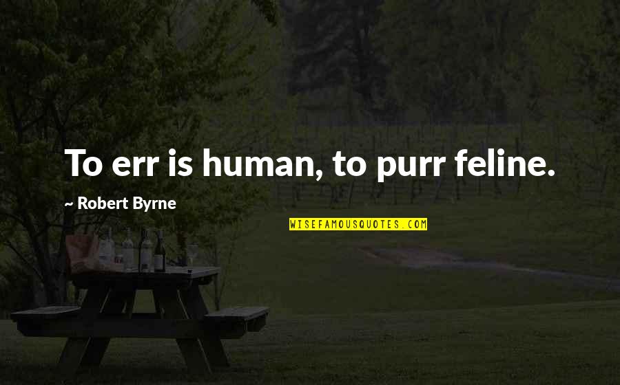 Kauppi Sport Quotes By Robert Byrne: To err is human, to purr feline.