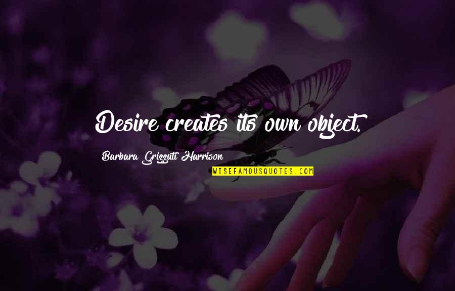 Kaupunki Quotes By Barbara Grizzuti Harrison: Desire creates its own object.