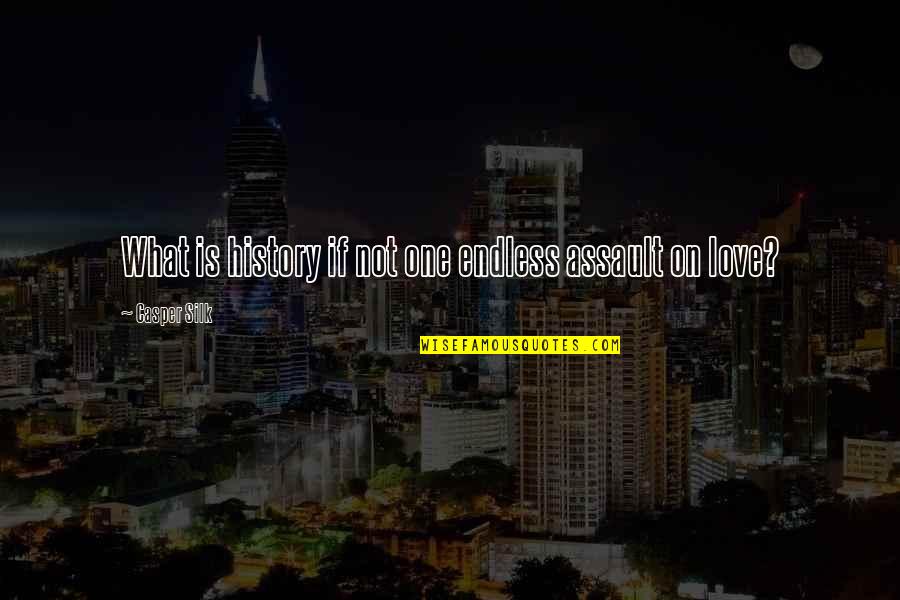 Kauput Quotes By Casper Silk: What is history if not one endless assault
