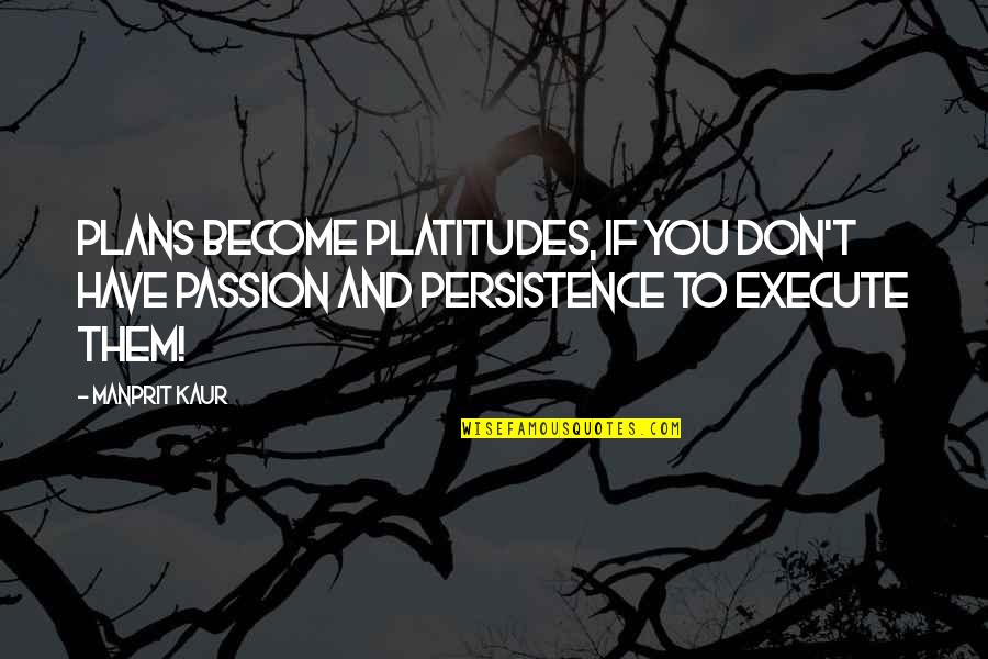 Kaur Quotes By Manprit Kaur: Plans become Platitudes, if you don't have Passion