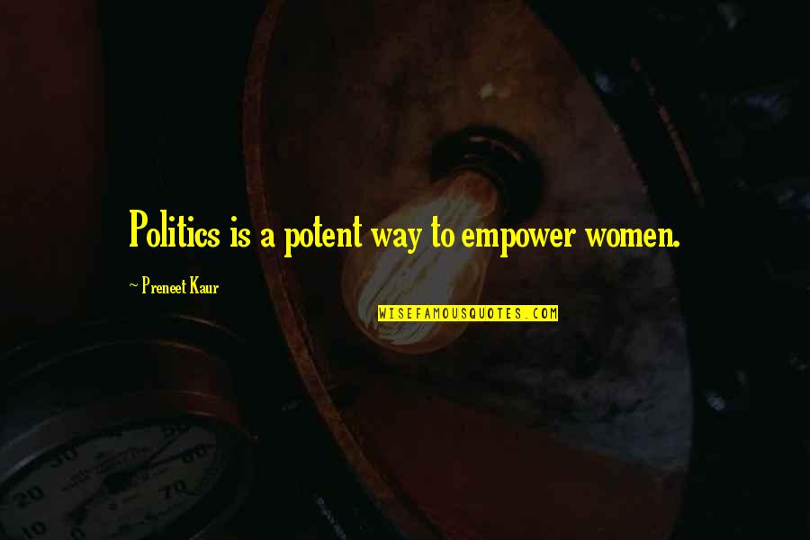 Kaur Quotes By Preneet Kaur: Politics is a potent way to empower women.