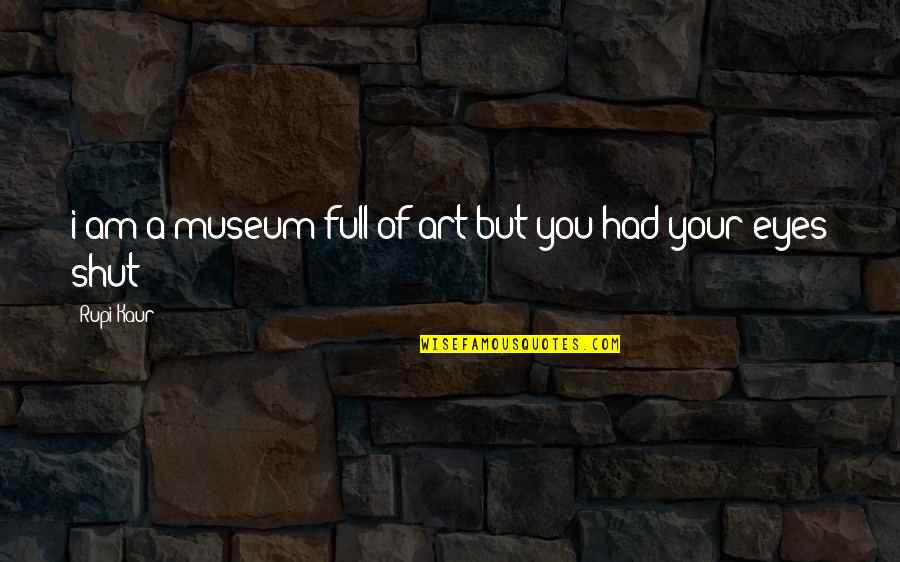 Kaur Quotes By Rupi Kaur: i am a museum full of art but