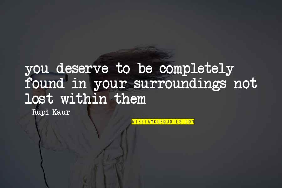 Kaur Quotes By Rupi Kaur: you deserve to be completely found in your
