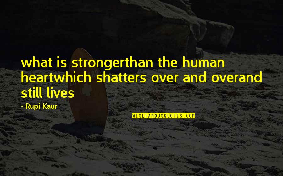 Kaur Quotes By Rupi Kaur: what is strongerthan the human heartwhich shatters over