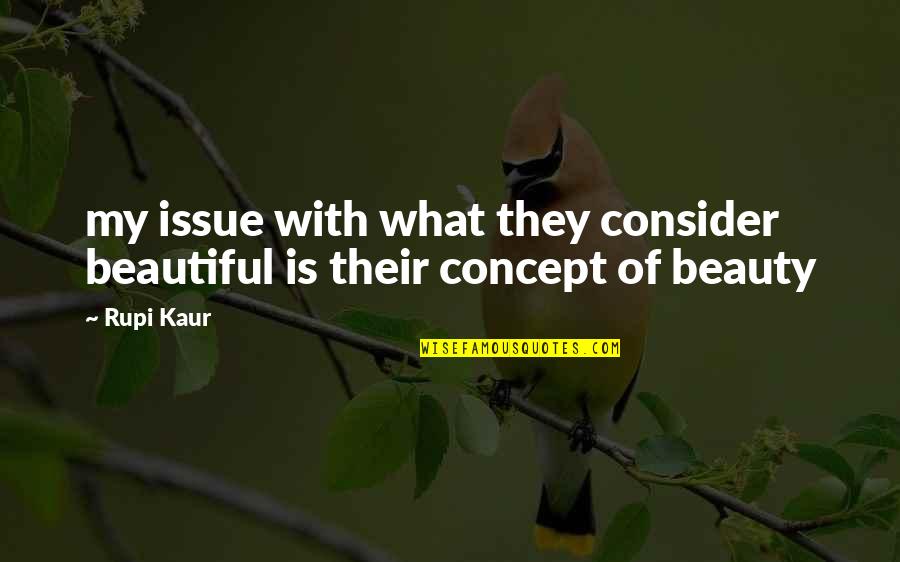 Kaur Quotes By Rupi Kaur: my issue with what they consider beautiful is