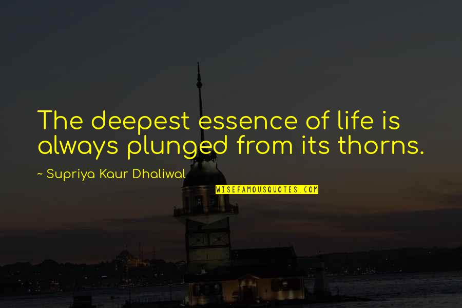 Kaur Quotes By Supriya Kaur Dhaliwal: The deepest essence of life is always plunged