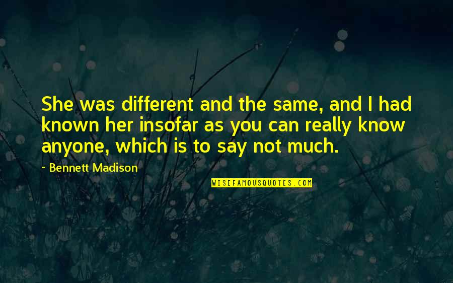 Kauran Quotes By Bennett Madison: She was different and the same, and I