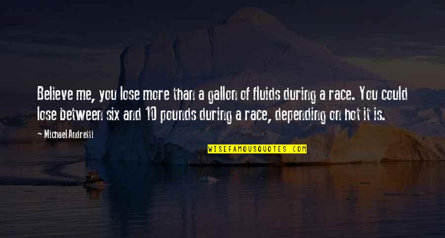 Kauren Doitice Quotes By Michael Andretti: Believe me, you lose more than a gallon Kauren Doitice Quotes By Michael Andretti: Believe me, you lose more than a gallon