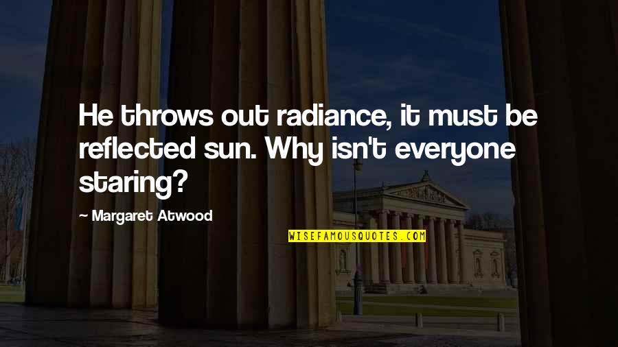 Kaurene Cancer Quotes By Margaret Atwood: He throws out radiance, it must be reflected