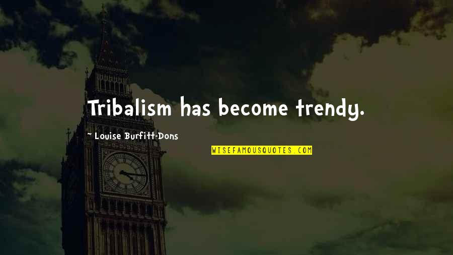 Kaurismaki Quotes By Louise Burfitt-Dons: Tribalism has become trendy.