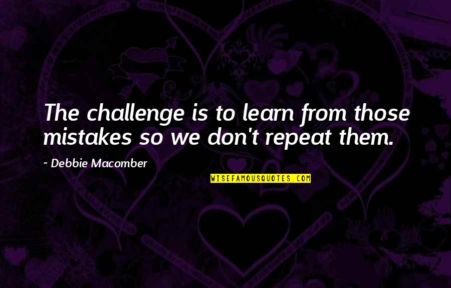 Kaurismakis Best Quotes By Debbie Macomber: The challenge is to learn from those mistakes Kaurismakis Best Quotes By Debbie Macomber: The challenge is to learn from those mistakes
