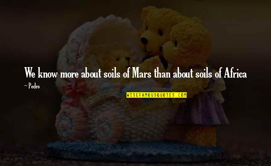 Kausalit T Quotes By Pedro: We know more about soils of Mars than