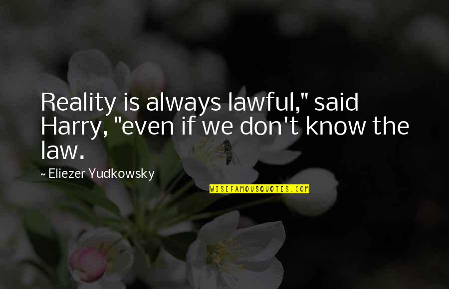 Kausch Obituary Quotes By Eliezer Yudkowsky: Reality is always lawful," said Harry, "even if