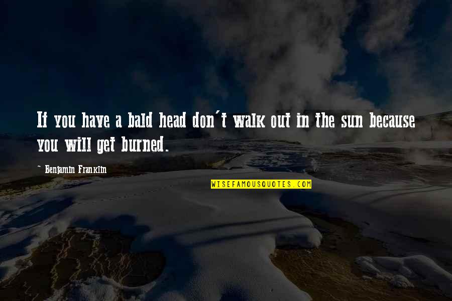 Kaushal Bharat Quotes By Benjamin Franklin: If you have a bald head don't walk Kaushal Bharat Quotes By Benjamin Franklin: If you have a bald head don't walk