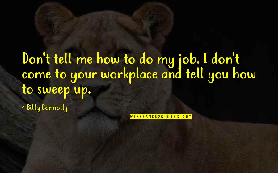Kaushal Bharat Quotes By Billy Connolly: Don't tell me how to do my job.