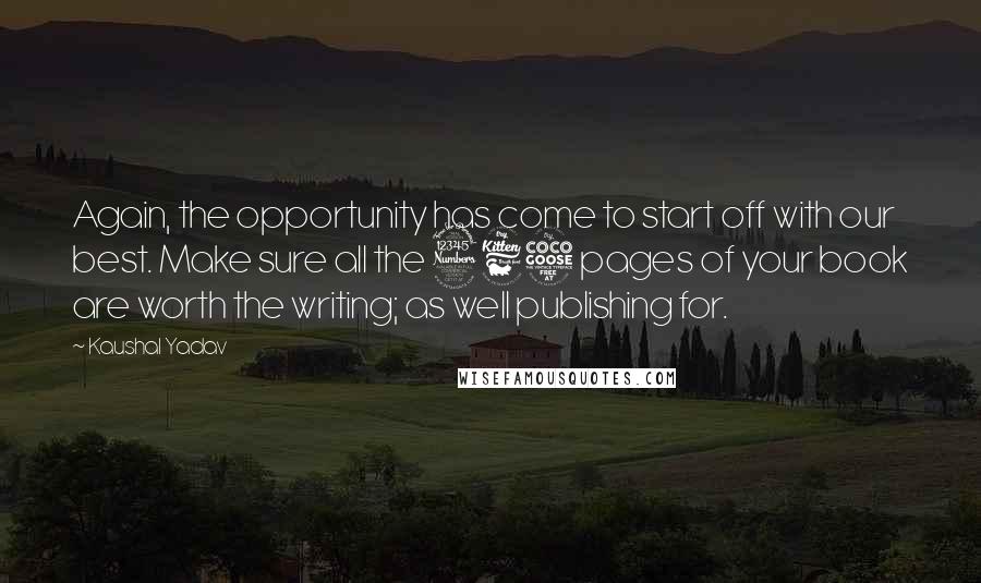 Kaushal Yadav quotes: Again, the opportunity has come to start off with our best. Make sure all the 365 pages of your book are worth the writing; as well publishing for. Kaushal Yadav quotes: Again, the opportunity has come to start off with our best. Make sure all the 365 pages of your book are worth the writing; as well publishing for.