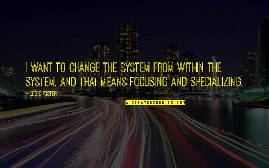 Kaushalya Weeraratne Quotes By Jodie Foster: I want to change the system from within Kaushalya Weeraratne Quotes By Jodie Foster: I want to change the system from within