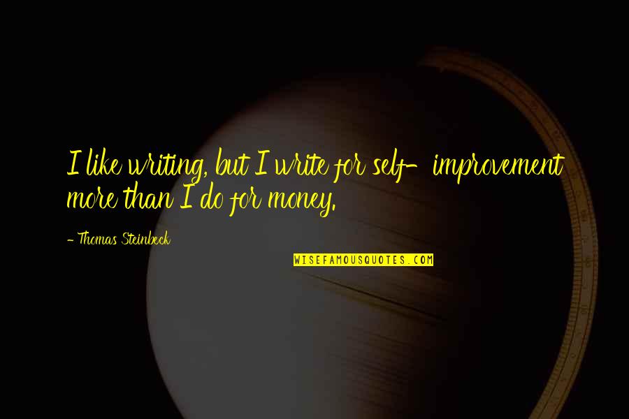 Kaushalya Weeraratne Quotes By Thomas Steinbeck: I like writing, but I write for self-improvement Kaushalya Weeraratne Quotes By Thomas Steinbeck: I like writing, but I write for self-improvement
