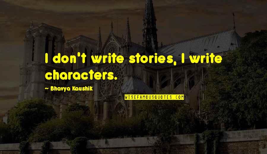 Kaushik Quotes By Bhavya Kaushik: I don't write stories, I write characters.