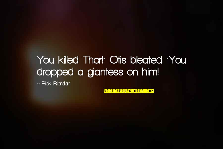 Kaustav Quotes By Rick Riordan: You killed Thor!" Otis bleated. "You dropped a