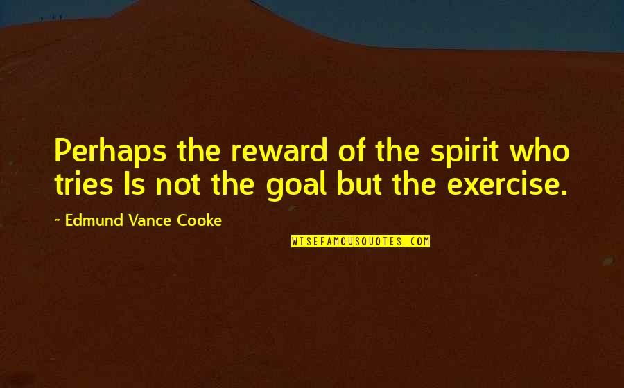 Kautilya Arthashastra Quotes By Edmund Vance Cooke: Perhaps the reward of the spirit who tries