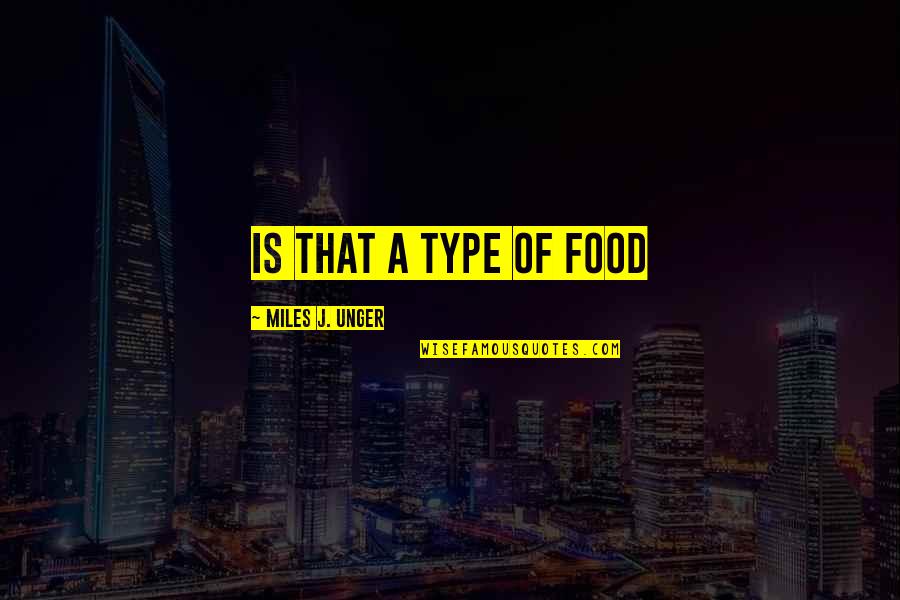 Kautilya Group Quotes By Miles J. Unger: Is that a type of food Kautilya Group Quotes By Miles J. Unger: Is that a type of food