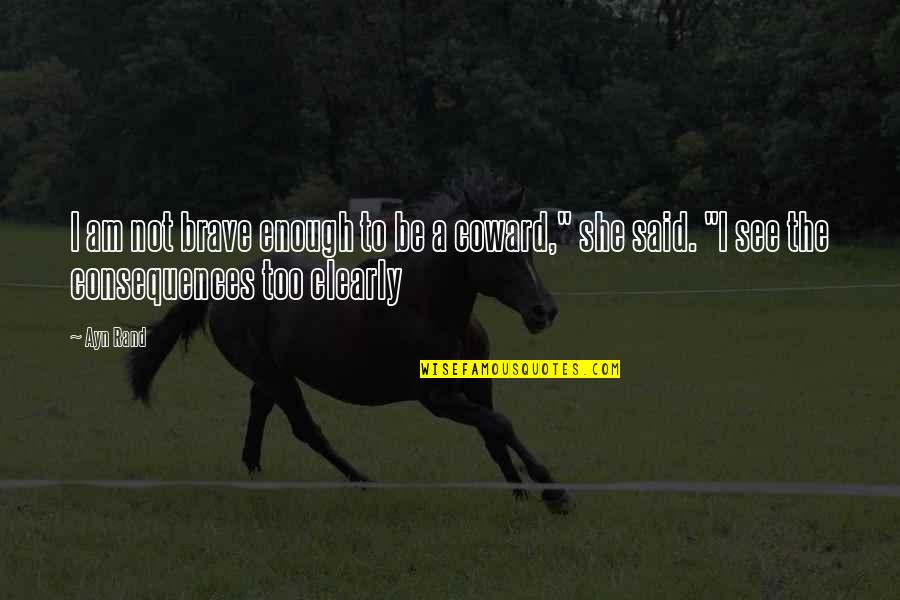 Kautilya Tony Quotes By Ayn Rand: I am not brave enough to be a