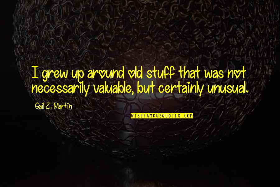 Kautsch Lumber Quotes By Gail Z. Martin: I grew up around old stuff that was Kautsch Lumber Quotes By Gail Z. Martin: I grew up around old stuff that was