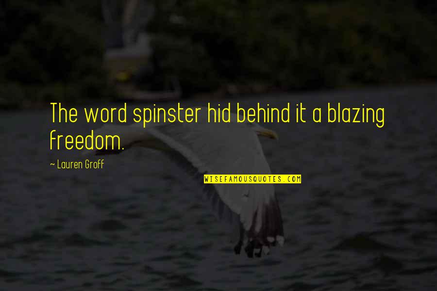 Kautschukmilch Quotes By Lauren Groff: The word spinster hid behind it a blazing Kautschukmilch Quotes By Lauren Groff: The word spinster hid behind it a blazing