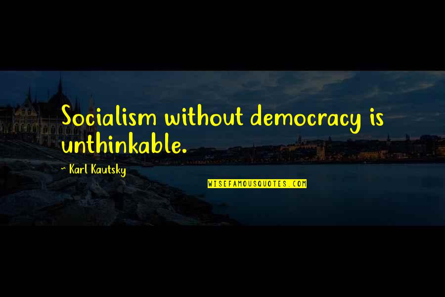 Kautsky Quotes By Karl Kautsky: Socialism without democracy is unthinkable.