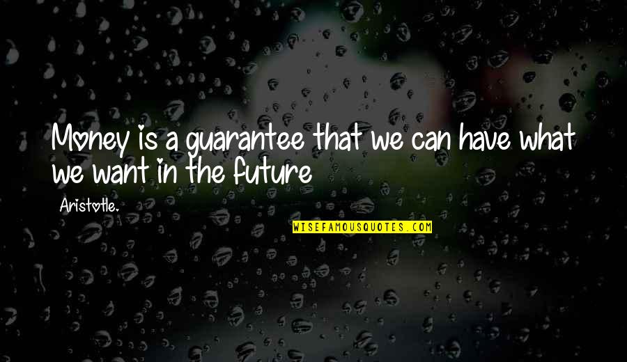 Kautsky Ted Quotes By Aristotle.: Money is a guarantee that we can have