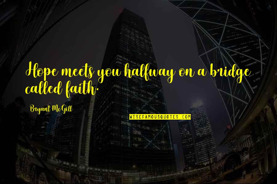 Kauwuane Quotes By Bryant McGill: Hope meets you halfway on a bridge called