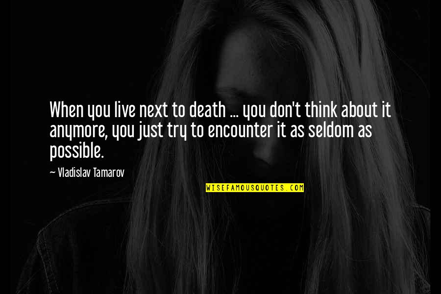 Kauzalnost Znacenje Quotes By Vladislav Tamarov: When you live next to death ... you