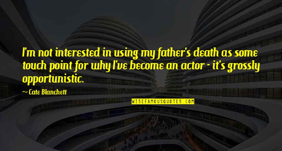 Kavalai Quotes By Cate Blanchett: I'm not interested in using my father's death Kavalai Quotes By Cate Blanchett: I'm not interested in using my father's death