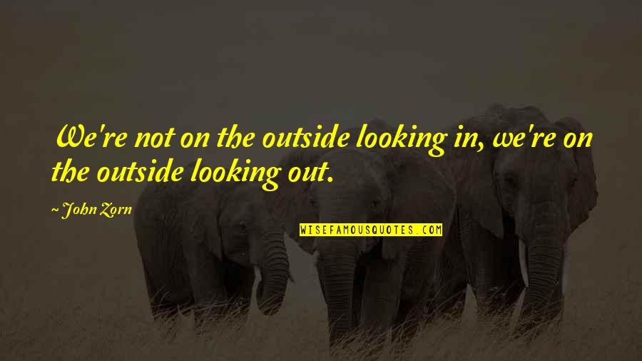 Kavalam Pin Quotes By John Zorn: We're not on the outside looking in, we're