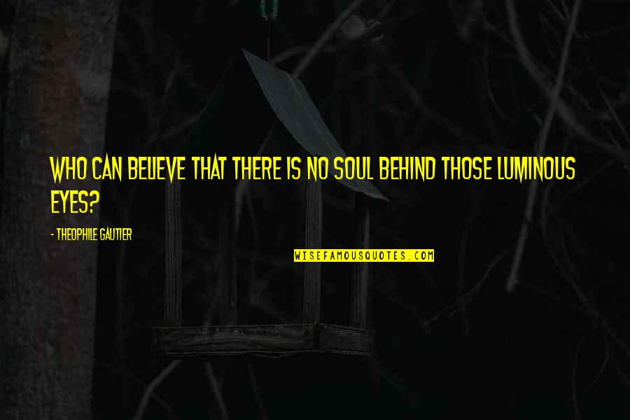 Kavalam Pin Quotes By Theophile Gautier: Who can believe that there is no soul