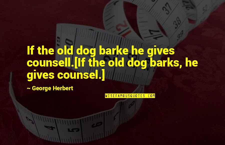 Kavalaye Quotes By George Herbert: If the old dog barke he gives counsell.[If