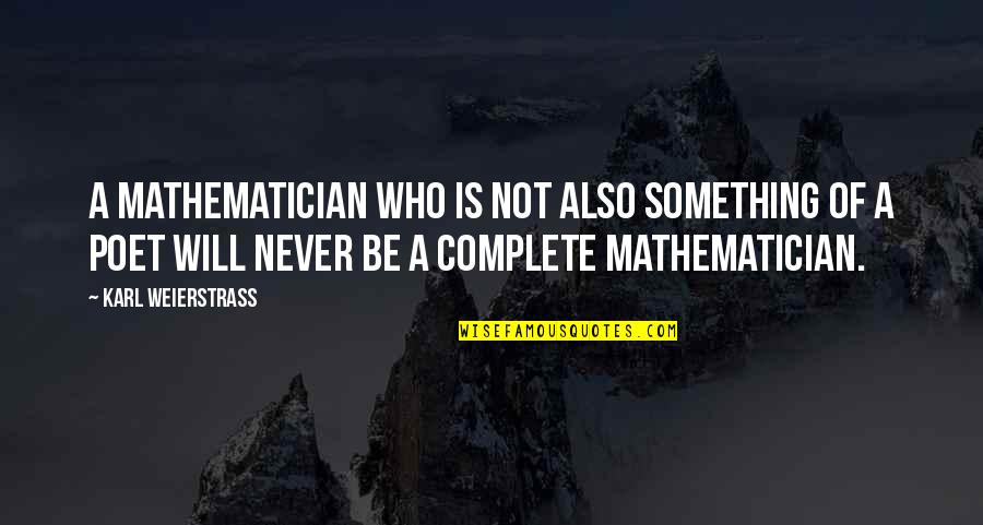 Kavalaye Quotes By Karl Weierstrass: A mathematician who is not also something of Kavalaye Quotes By Karl Weierstrass: A mathematician who is not also something of