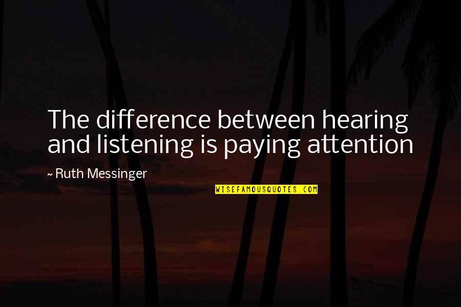 Kavaler Perlow Quotes By Ruth Messinger: The difference between hearing and listening is paying Kavaler Perlow Quotes By Ruth Messinger: The difference between hearing and listening is paying