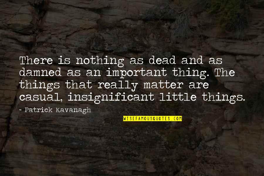 Kavanagh Quotes By Patrick Kavanagh: There is nothing as dead and as damned