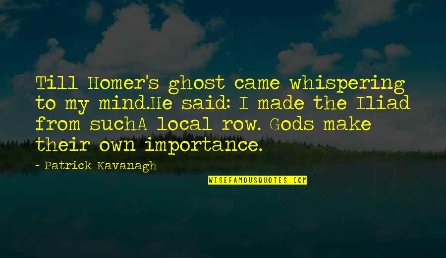 Kavanagh Quotes By Patrick Kavanagh: Till Homer's ghost came whispering to my mind.He