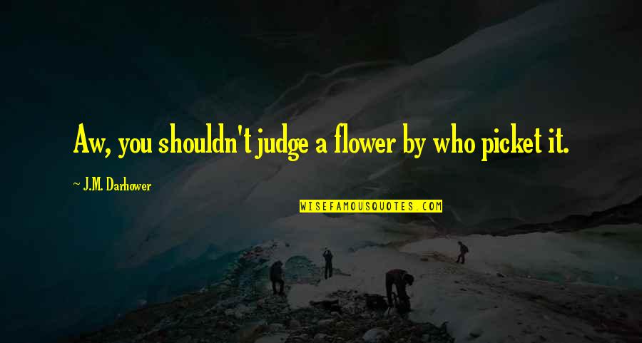 Kavanaugh Yearbook Quote Quotes By J.M. Darhower: Aw, you shouldn't judge a flower by who