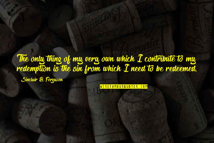 Kavaneen Quotes By Sinclair B. Ferguson: The only thing of my very own which Kavaneen Quotes By Sinclair B. Ferguson: The only thing of my very own which