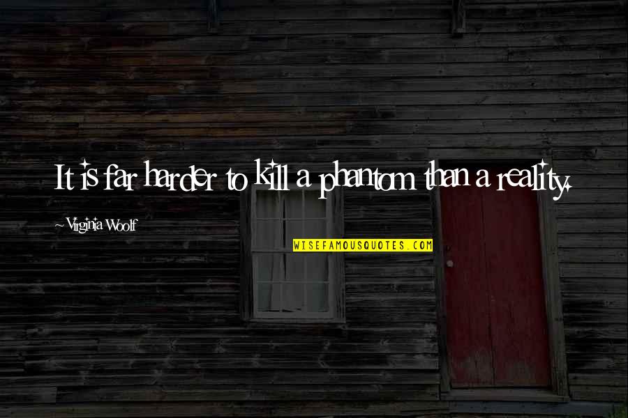 Kavanozda Taze Quotes By Virginia Woolf: It is far harder to kill a phantom