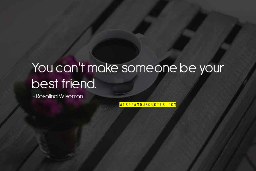Kavanozdan Quotes By Rosalind Wiseman: You can't make someone be your best friend. Kavanozdan Quotes By Rosalind Wiseman: You can't make someone be your best friend.