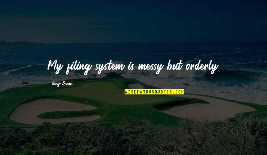 Kaveen Quotes By Tony Benn: My filing system is messy but orderly. Kaveen Quotes By Tony Benn: My filing system is messy but orderly.