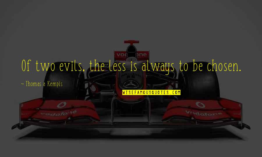 Kaveh Afrasiabi Quotes By Thomas A Kempis: Of two evils, the less is always to Kaveh Afrasiabi Quotes By Thomas A Kempis: Of two evils, the less is always to